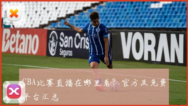 CBA比赛直播在哪里看?官方及免费平台汇总