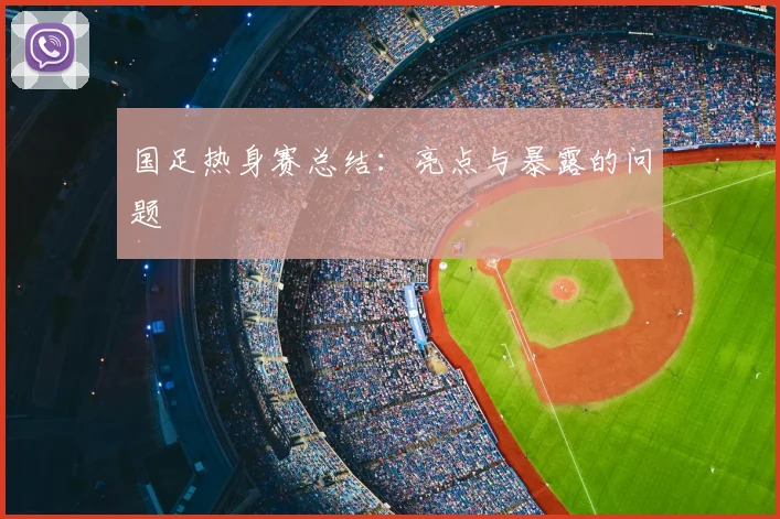 国足热身赛总结：亮点与暴露的问题
