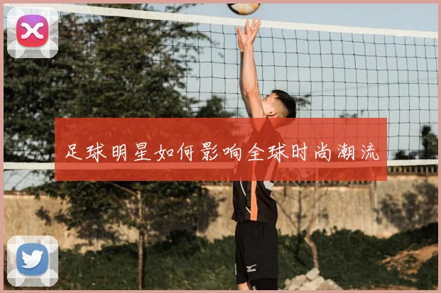 足球明星如何影响全球时尚潮流