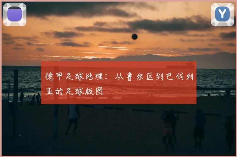 德甲足球地理：从鲁尔区到巴伐利亚的足球版图