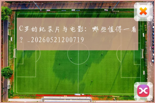 C罗的纪录片与电影:哪些值得一看?_20260521200719