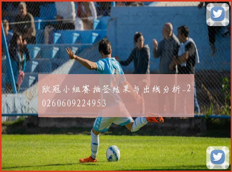 欧冠小组赛抽签结果与出线分析_20260609224953