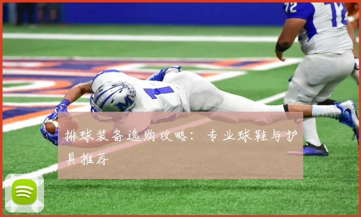 排球装备选购攻略:专业球鞋与护具推荐
